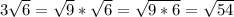 3\sqrt{6} = \sqrt{9}*\sqrt{6} = \sqrt{9*6} = \sqrt{54}