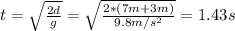 t = \sqrt{\frac{2d}{g}} = \sqrt{\frac{2*(7 m + 3 m)}{9.8 m/s^{2}}} = 1.43 s