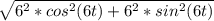 \sqrt{6^2 * cos^2 ( 6t ) + 6^2 * sin^2 ( 6t )}