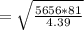 = \sqrt{\frac{5656 * 81}{4.39}
