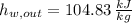 h_{w,out} = 104.83\,\frac{kJ}{kg}