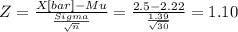 Z= \frac{X[bar]-Mu}{\frac{Sigma}{\sqrt{n} } } = \frac{2.5-2.22}{\frac{1.39}{\sqrt{30} } }= 1.10