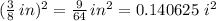 (\frac{3}{8}\,in )^2=\frac{9}{64} \,in^2=0.140625\,\,i^2