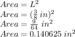 Area=L^2\\Area = (\frac{3}{8} \,in)^2\\Area=\frac{9}{64} \,\,in^2\\Area=0.140625\,\,in^2