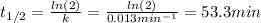 t_{1/2}=\frac{ln(2)}{k}=\frac{ln(2)}{0.013min^{-1}}  =53.3min