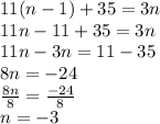 11(n - 1) + 35 = 3n \\ 11n - 11 + 35 = 3n \\ 11n - 3n = 11 - 35 \\ 8n =  -   24 \\  \frac{8n}{8}  =  \frac{ - 24}{8}  \\ n =  - 3