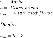 w=Ancho\\h=Altura\hspace{3}inicial\\h_m=Altura\hspace{3}modificada\\\\Donde:\\\\h_m=h-3