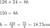 126+24=8h\\\\150=8h\\\\h=\frac{150}{8} =\frac{75}{4} =18.75cm