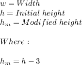 w=Width\\h=Initial\hspace{3}height\\h_m=Modified\hspace{3}height\\\\Where:\\\\h_m=h-3