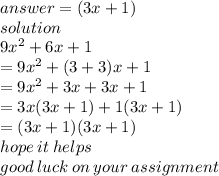answer =  (3x + 1)\\ solution \\  {9x}^{2} + 6x + 1 \\  =  {9x}^{2}  + (3 + 3)x + 1 \\  =  {9x}^{2}  + 3x + 3x + 1 \\  = 3x(3x + 1) + 1(3x + 1) \\  = (3x + 1)(3x + 1) \\ hope \: it \: helps \\ good \: luck \: on \: your \: assignment