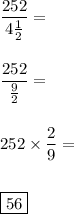 \dfrac{252}{4\frac{1}{2}}= \\\\\\\dfrac{252}{\frac{9}{2}}= \\\\\\252\times \dfrac{2}{9}= \\\\\\\boxed{56}