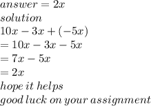 answer =  2x\\ solution \\ 10x - 3x + ( - 5x) \\  = 10x - 3x - 5x \\  = 7x - 5x \\  = 2x \\ hope \: it \: helps \\ good \: luck \: on \: your \: assignment