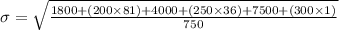 \sigma = \sqrt{\frac{1800 + (200 \times 81)+4000 + (250 \times 36)+7500 +( 300 \times 1) }{750} }
