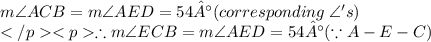 m\angle ACB = m\angle AED =54°(corresponding\:\angle 's) \\\therefore m\angle ECB = m\angle AED =54°(\because A - E - C)