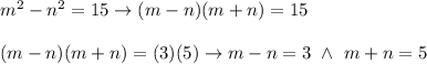 m^2-n^2=15\to(m-n)(m+n)=15\\\\(m-n)(m+n)=(3)(5)\to m-n=3\ \wedge\ m+n=5