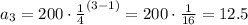 a_3=200\cdot \frac{1}{4}^{(3-1)}= 200\cdot \frac{1}{16}=12.5