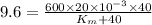 9.6=\frac{600\times 20\times 10^{-3}\times 40}{K_{m}+40}