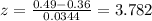 z = \frac{0.49 -0.36}{0.0344}= 3.782