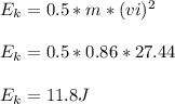 E_k = 0.5*m*(vi)^2\\\\E_k = 0.5*0.86*27.44\\\\E_k = 11.8 J