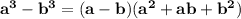 \mathbf{a^3 - b^3 = (a - b)(a^2 + ab + b^2)}