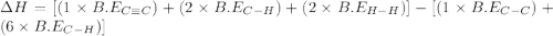 \Delta H=[(1\times B.E_{C\equiv C})+(2\times B.E_{C-H})}+(2\times B.E_{H-H}) ]-[(1\times B.E_{C-C})+(6\times B.E_{C-H})]