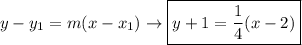 y-y_1=m(x-x_1)\rightarrow\boxed{y+1=\frac{1}{4}(x-2)}