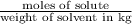 \frac{\text{moles of solute}}{\text{weight of solvent in kg}}