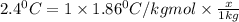 2.4^0C=1\times 1.86^0C/kgmol\times \frac{x}{1kg}
