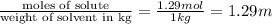 \frac{\text{moles of solute}}{\text {weight of solvent in kg}}=\frac{1.29mol}{1kg}=1.29m