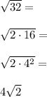 \sqrt{32}= \\\\\sqrt{2\cdot 16}= \\\\\sqrt{2\cdot 4^2}= \\\\4\sqrt{2}