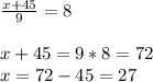 \frac{x + 45}{9} = 8\\\\x + 45 = 9 * 8= 72\\x = 72 - 45 = 27