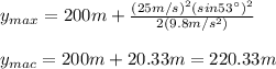 y_{max}=200m+\frac{(25m/s)^2(sin53\°)^2}{2(9.8m/s^2)}\\\\y_{mac}=200m+20.33m=220.33m