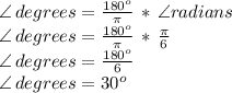 \angle\,degrees=\frac{180^o}{\pi} \,* \,\angle radians\\\angle\,degrees=\frac{180^o}{\pi} \,* \,\frac{\pi}{6} \\\angle\,degrees=\frac{180^o}{6} \\\angle\,degrees=30^o