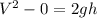 V^2 - 0 = 2gh