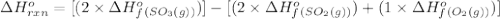 \Delta H^o_{rxn}=[(2\times \Delta H^o_f_{(SO_3(g))})]-[(2\times \Delta H^o_f_{(SO_2(g))})+(1\times \Delta H^o_f_{(O_2(g))})]