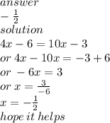 answer \\ -  \frac{1}{2} \\ solution \\ 4x - 6 = 10x - 3 \\ or \: 4x - 10x =  - 3 + 6 \\ or \:  - 6x = 3 \\ or \: x =  \frac{3}{ - 6}  \\ x =  -  \frac{1}{2}  \\ hope \: it \: helps