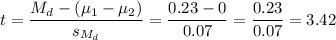 t=\dfrac{M_d-(\mu_1-\mu_2)}{s_{M_d}}=\dfrac{0.23-0}{0.07}=\dfrac{0.23}{0.07}=3.42