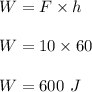 W=F\times h\\\\W=10\times 60\\\\W=600\ J