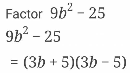 Factor the expression. 9b2 – 25 a. (5b + 3)(5b – 3) b. (3b – 5)(3b – 5) c. (3b + 5)(3b + 5) d. (3b +