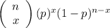 \left(\begin{array}{ccc}n\\x\end{array}\right) (p)^x(1-p)^{n-x}