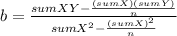 b= \frac{sum XY-\frac{(sumX)(sumY)}{n} }{sumX^2-\frac{(sumX)^2}{n} }