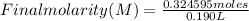 Final molarity (M)=\frac{0.324595 moles}{0.190 L}