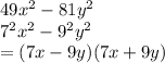 49 {x}^{2}  - 81 {y}^{2}  \\  {7}^{2}  {x}^{2}  -  {9}^{2}  {y}^{2} \\ =  (7x - 9y)(7x + 9y)
