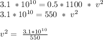 3.1 \ * 10^{10}= 0.5 * 1100 \ *\ v^{2}\\  3.1 *10^{10} =550 \ *\ v^{2}\\\\v^{2}=\ \frac{ 3.1 *10^{10}}{550}