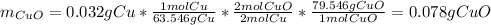 m_{CuO}=0.032gCu*\frac{1molCu}{63.546gCu} *\frac{2molCuO}{2molCu}*\frac{79.546gCuO}{1molCuO}  =0.078gCuO