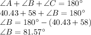 \angle A+\angle B+\angle C=180^\circ\\40.43+58+\angle B=180^\circ\\\angle B=180^\circ-(40.43+58)\\\angle B=81.57^\circ