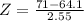 Z = \frac{71 - 64.1}{2.55}