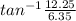 tan^{-1}   \frac{12.25}{6.35}
