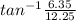 tan^{-1}   \frac{6.35}{12.25}