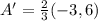 A' = \frac{2}{3} (-3,6)